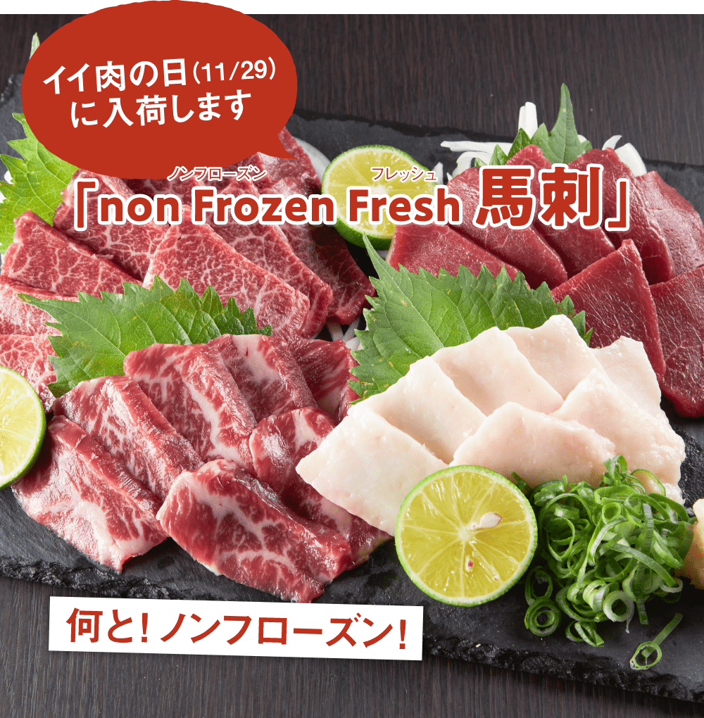 イイ肉の日に入荷します
(11/29)
non Frozen Fresh 馬刺
(ノンフローズン)