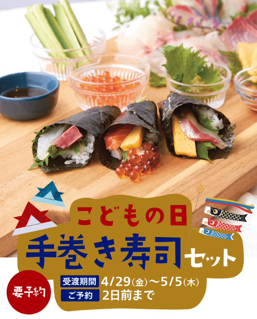 こどもの日
手巻き寿司セット
【要予約】
受渡期間：4/29（金）〜5/5（木）
ご予約：2日前まで
